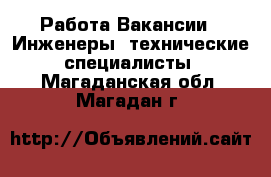 Работа Вакансии - Инженеры, технические специалисты. Магаданская обл.,Магадан г.